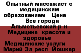 Опытный массажист с медицинским образованием › Цена ­ 600 - Все города, Альметьевский р-н Медицина, красота и здоровье » Медицинские услуги   . Марий Эл респ.,Йошкар-Ола г.